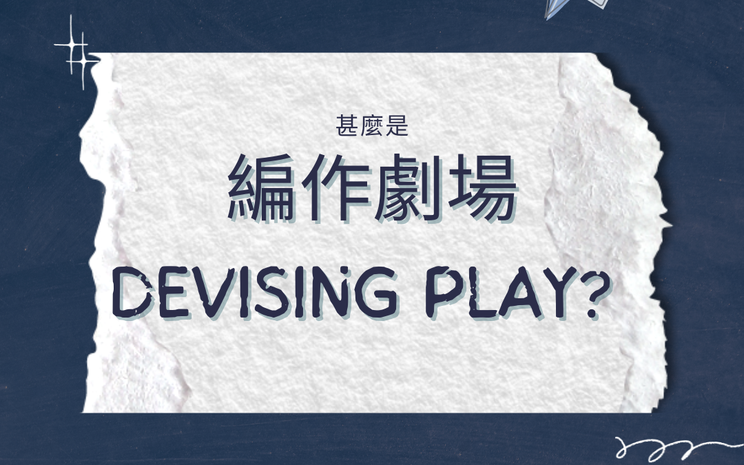 甚麼是 編作劇場 Devising Play?
